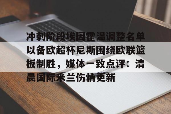 冲刺阶段埃因霍温调整名单以备欧超杯尼斯围绕欧联篮板制胜，媒体一致点评：清晨国际米兰伤情更新